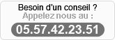 Besoin d'un conseil avant d'acheter ? Prix moins cher ailleurs ? Appelez-nous...